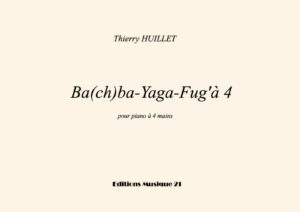 Huillet: Ba(ch)ba-Yaga-Fug’à4, for piano 4 hands – Opus 17