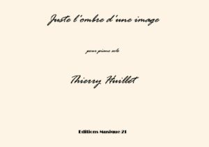 Huillet: Juste l’ombre d’une image, for solo piano – Opus 26